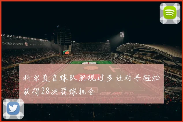 科尔直言球队犯规过多让对手轻松获得28次罚球机会