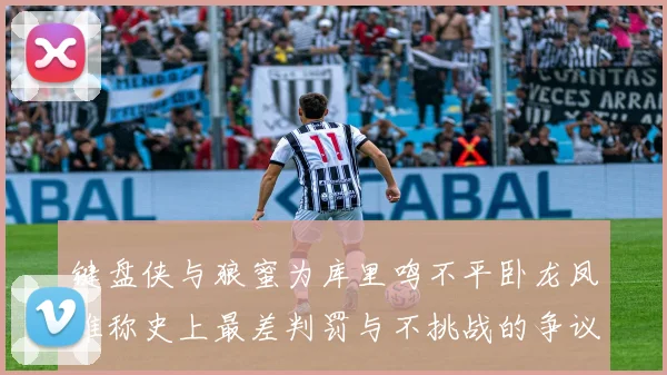 键盘侠与狼蜜为库里鸣不平卧龙凤雏称史上最差判罚与不挑战的争议