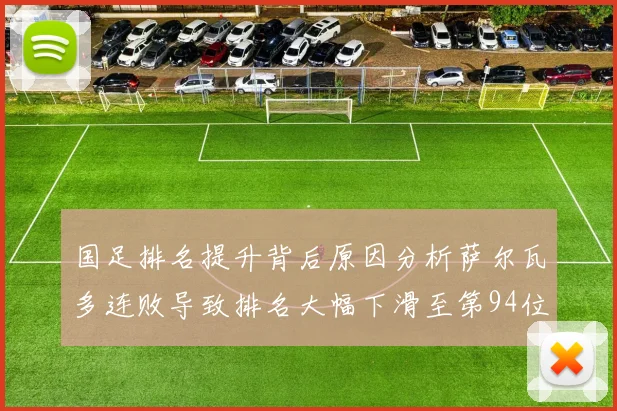 国足排名提升背后原因分析萨尔瓦多连败导致排名大幅下滑至第94位